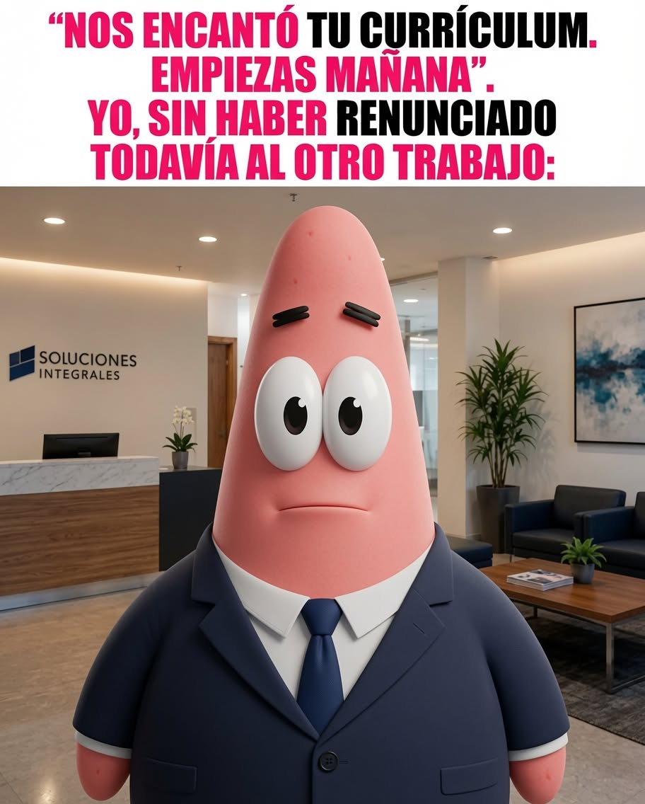 Nos encantó tu currículum. Empiezas mañana. Yo, sin haber renunciado todavía al otro trabajo: